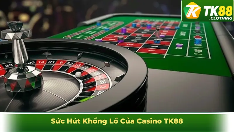 Sức hút khổng lồ của Casino TK88Sức hút khổng lồ của Casino TK88